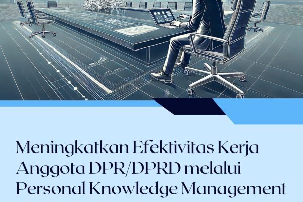 Meningkatkan Efektivitas Kerja Anggota DPR-DPRD melalui Personal Knowledge Management